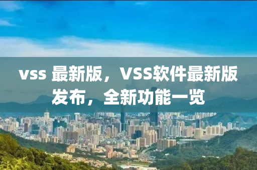 vss 最新版(ban)，VSS輭(ruan)件(jian)最新版(ban)髮(fa)佈(bu)，全新(xin)功能(neng)一(yi)覽(lan)