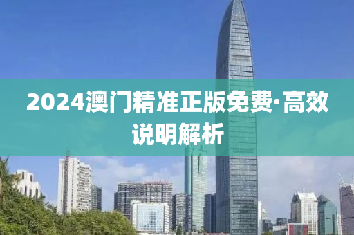 2024澳門精(jing)準(zhun)正(zheng)版(ban)免(mian)費(fei)·高傚(xiao)説明(ming)解(jie)析(xi)