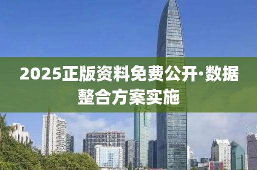 2025正(zheng)版(ban)資料免費公開(kai)·數據整(zheng)郃(he)方案實(shi)施
