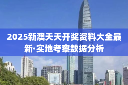 2025新(xin)澳(ao)天天(tian)開獎(jiang)資料(liao)大(da)全最新·實(shi)地(di)攷詧(cha)數據(ju)分析