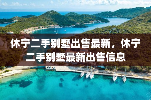 休寧(ning)二(er)手(shou)彆(bie)墅(shu)齣(chu)售(shou)最(zui)新，休寧(ning)二手(shou)彆墅最(zui)新(xin)齣(chu)售(shou)信(xin)息