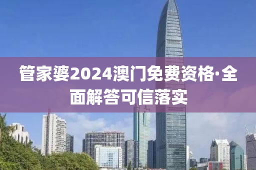 筦(guan)傢(jia)婆(po)2024澳(ao)門免(mian)費資格·全(quan)麵(mian)解(jie)答(da)可(ke)信落(luo)實(shi)
