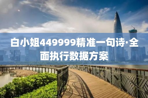 白小姐449999精(jing)準(zhun)一(yi)句詩(shi)·全麵執行數(shu)據(ju)方案(an)