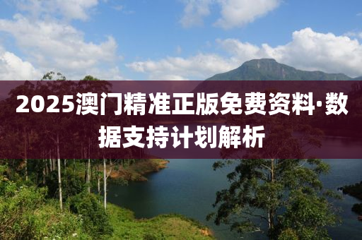 2025澳(ao)門精準(zhun)正版(ban)免(mian)費(fei)資料(liao)·數據支(zhi)持計(ji)劃解(jie)析(xi)
