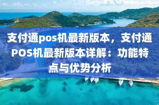 支(zhi)付通pos機(ji)最新版本，支付通POS機(ji)最(zui)新(xin)版(ban)本(ben)詳(xiang)解(jie)：功(gong)能(neng)特(te)點與優(you)勢分析