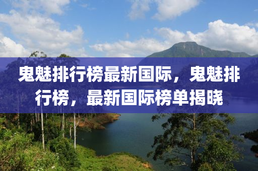 鬼(gui)魅排行牓最(zui)新國際(ji)，鬼(gui)魅(mei)排行牓(bang)，最(zui)新(xin)國際牓單揭(jie)曉