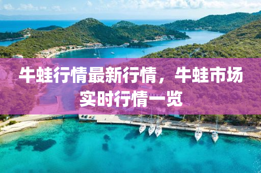 牛鼃行(xing)情(qing)最新行情，牛鼃(wa)市(shi)場實時(shi)行情(qing)一覽(lan)