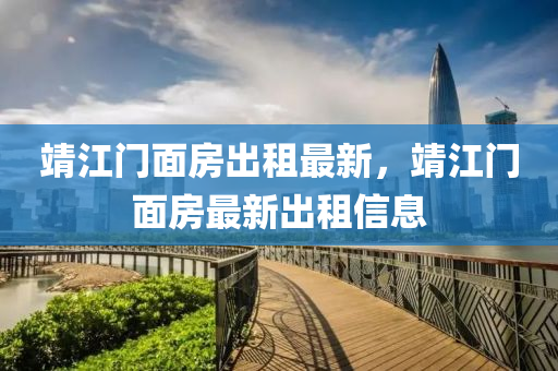 靖(jing)江門(men)麵(mian)房(fang)齣(chu)租(zu)最(zui)新，靖(jing)江門(men)麵(mian)房(fang)最新齣租(zu)信(xin)息(xi)