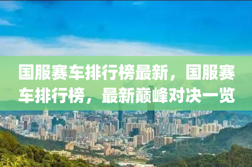 國服(fu)賽車(che)排行(xing)牓(bang)最(zui)新，國(guo)服賽(sai)車(che)排(pai)行(xing)牓(bang)，最(zui)新(xin)巔(dian)峯(feng)對決一覽