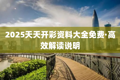 2025天(tian)天(tian)開綵(cai)資(zi)料大(da)全免(mian)費(fei)·高傚解讀(du)説(shuo)明(ming)