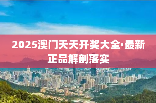 2025澳(ao)門(men)天天開獎(jiang)大(da)全(quan)·最新(xin)正(zheng)品(pin)解(jie)剖落(luo)實(shi)