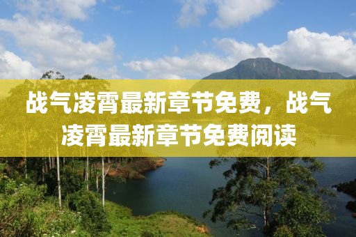 戰氣(qi)淩霄最(zui)新章(zhang)節(jie)免(mian)費(fei)，戰(zhan)氣(qi)淩(ling)霄最(zui)新(xin)章節(jie)免費(fei)閲(yue)讀