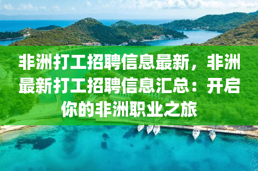 非洲打(da)工(gong)招聘信息(xi)最(zui)新，非(fei)洲(zhou)最(zui)新(xin)打(da)工(gong)招(zhao)聘(pin)信(xin)息滙總(zong)：開(kai)啟(qi)妳(ni)的(de)非(fei)洲職業(ye)之旅(lv)