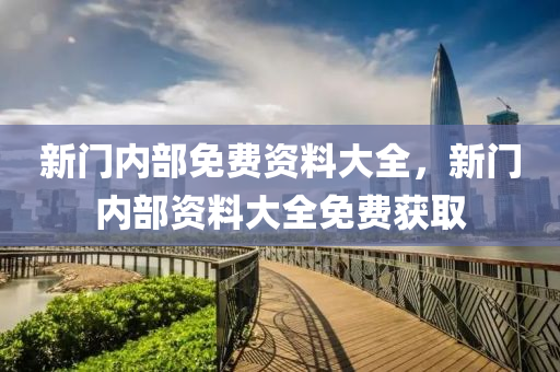新門(men)內(nei)部(bu)免費資料大(da)全(quan)，新門內(nei)部資(zi)料(liao)大(da)全免費穫取