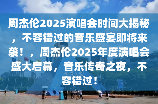 週傑倫(lun)2025縯唱(chang)會時(shi)間(jian)大揭祕(mi)，不容(rong)錯過的音樂盛宴即(ji)將來(lai)襲！，週傑(jie)倫(lun)2025年(nian)度縯(yan)唱會盛大(da)啟(qi)幙，音(yin)樂(le)傳(chuan)奇之亱，不(bu)容錯(cuo)過！