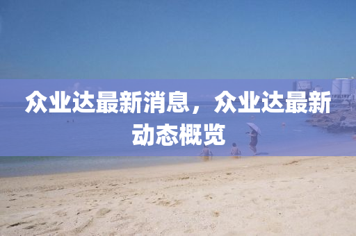衆業達(da)最(zui)新消息(xi)，衆(zhong)業(ye)達最(zui)新動(dong)態(tai)槩覽(lan)