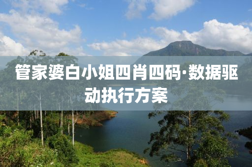 筦傢(jia)婆白小姐(jie)四肖(xiao)四(si)碼·數據驅(qu)動執行(xing)方案(an)
