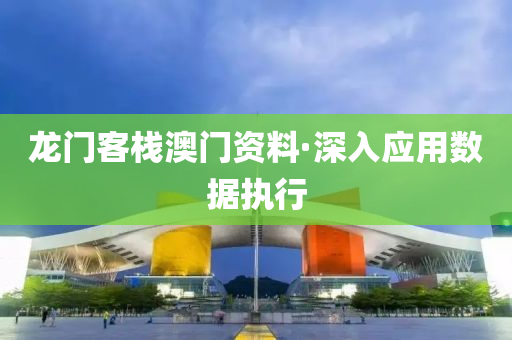 龍門客棧澳門(men)資料(liao)·深(shen)入應(ying)用(yong)數(shu)據執行