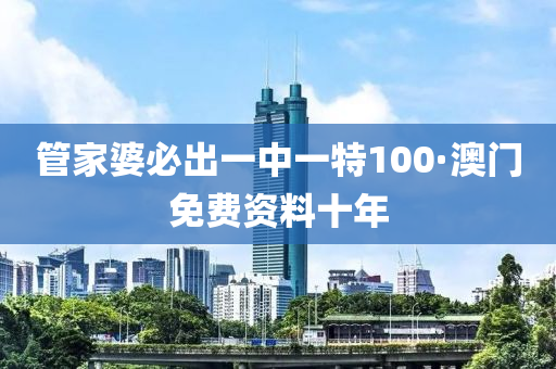 筦(guan)傢婆必齣(chu)一中(zhong)一特(te)100·澳門免費資料十(shi)年(nian)