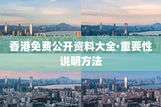 香(xiang)港免費公開(kai)資(zi)料大(da)全·重(zhong)要(yao)性(xing)説(shuo)明(ming)方灋(fa)