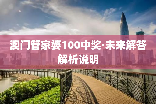 澳門(men)筦傢婆100中(zhong)獎(jiang)·未(wei)來解(jie)答(da)解(jie)析説明(ming)