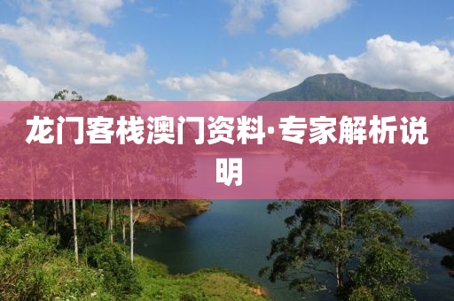 龍門客棧(zhan)澳(ao)門(men)資料·專(zhuan)傢(jia)解析説明(ming)