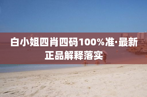 白小(xiao)姐四肖四(si)碼(ma)100%準(zhun)·最(zui)新正品解(jie)釋(shi)落實