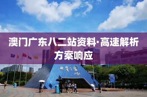 澳(ao)門廣(guang)東(dong)八二(er)站(zhan)資(zi)料(liao)·高(gao)速解析方(fang)案(an)響應(ying)