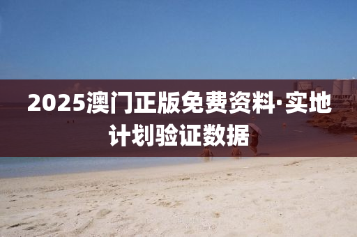 2025澳門正(zheng)版免費(fei)資料(liao)·實(shi)地計劃(hua)驗(yan)證(zheng)數據(ju)