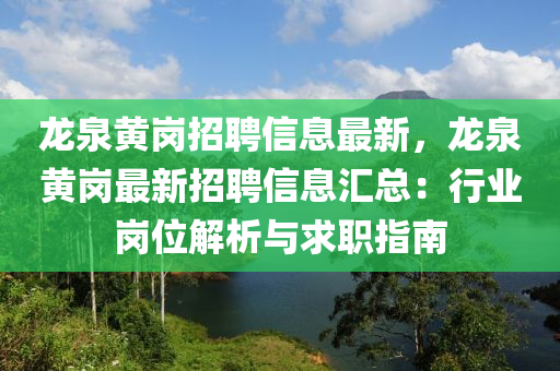 龍(long)泉黃(huang)崗招(zhao)聘信息最新，龍泉(quan)黃崗(gang)最新(xin)招(zhao)聘信(xin)息滙總(zong)：行(xing)業崗(gang)位解(jie)析(xi)與求職指南