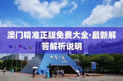 澳(ao)門精準正版(ban)免(mian)費(fei)大全(quan)·最新解答解析(xi)説(shuo)明