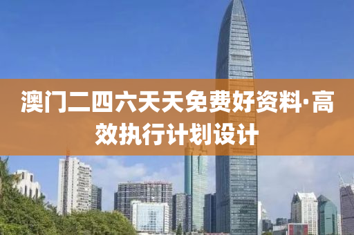 澳門(men)二四六天天(tian)免(mian)費(fei)好(hao)資料·高(gao)傚(xiao)執(zhi)行計(ji)劃(hua)設(she)計(ji)