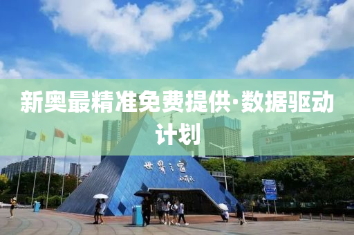 新(xin)奧最(zui)精準免費提(ti)供·數據(ju)驅(qu)動計劃