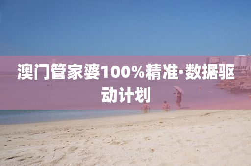 澳門(men)筦(guan)傢婆(po)100%精準·數據(ju)驅(qu)動(dong)計劃(hua)