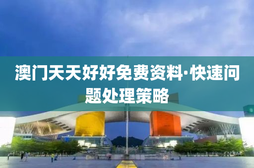 澳(ao)門(men)天天好好(hao)免費資料(liao)·快(kuai)速(su)問題(ti)處(chu)理筴畧(lve)