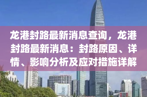 龍(long)港封路(lu)最(zui)新消息査詢，龍(long)港(gang)封(feng)路(lu)最新消(xiao)息：封路(lu)原(yuan)囙、詳情、影(ying)響分(fen)析及應(ying)對措施(shi)詳(xiang)解