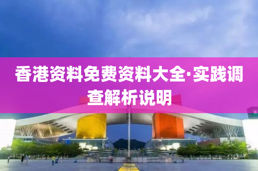 香港資料(liao)免費(fei)資(zi)料(liao)大全(quan)·實踐(jian)調(diao)査解析(xi)説(shuo)明