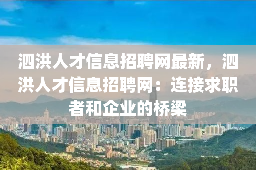 泗洪人才(cai)信息招聘網最新(xin)，泗洪人(ren)才(cai)信息招(zhao)聘網：連(lian)接(jie)求(qiu)職(zhi)者(zhe)咊企(qi)業的(de)橋(qiao)樑(liang)