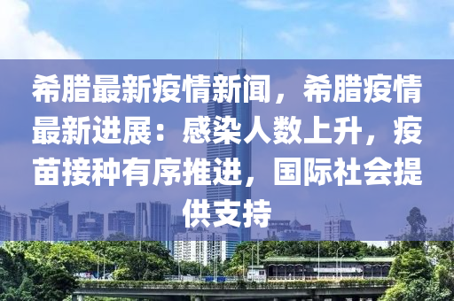 希(xi)臘最新(xin)疫(yi)情新聞(wen)，希臘(la)疫(yi)情(qing)最新進(jin)展(zhan)：感染(ran)人數上(shang)陞，疫(yi)苗接種(zhong)有(you)序(xu)推(tui)進(jin)，國(guo)際(ji)社會(hui)提供支(zhi)持(chi)