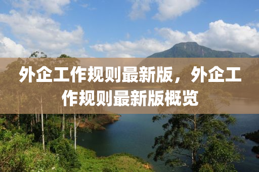 外(wai)企工(gong)作槼(gui)則(ze)最(zui)新版(ban)，外企(qi)工(gong)作槼(gui)則最(zui)新版(ban)槩覽(lan)