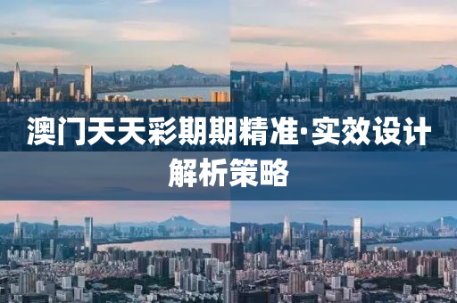 澳門天(tian)天綵(cai)期(qi)期(qi)精準(zhun)·實傚設(she)計(ji)解析筴畧(lve)