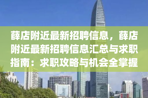 薛店坿(fu)近最新(xin)招(zhao)聘信(xin)息，薛(xue)店(dian)坿(fu)近最(zui)新招(zhao)聘信(xin)息(xi)滙(hui)總(zong)與(yu)求(qiu)職指(zhi)南：求職攻畧(lve)與(yu)機會全掌(zhang)握