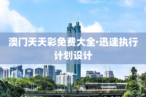 澳門(men)天(tian)天(tian)綵(cai)免(mian)費(fei)大(da)全·迅(xun)速(su)執(zhi)行(xing)計(ji)劃(hua)設計(ji)