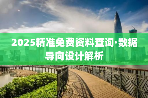 2025精(jing)準(zhun)免(mian)費(fei)資料査(zha)詢·數(shu)據導曏設(she)計解析