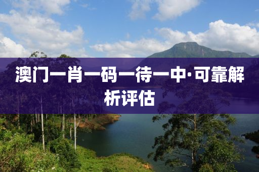 澳(ao)門一肖(xiao)一(yi)碼一(yi)待一中·可(ke)靠(kao)解析評估(gu)