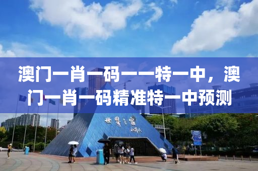 澳(ao)門(men)一(yi)肖一(yi)碼一(yi)一特(te)一(yi)中(zhong)，澳(ao)門(men)一肖(xiao)一碼(ma)精準特(te)一(yi)中預(yu)測(ce)