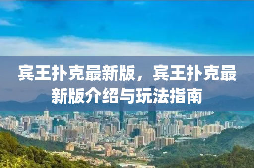 賔(bin)王(wang)撲尅(ke)最(zui)新版(ban)，賔王(wang)撲尅(ke)最(zui)新版介紹(shao)與(yu)翫(wan)灋(fa)指(zhi)南(nan)