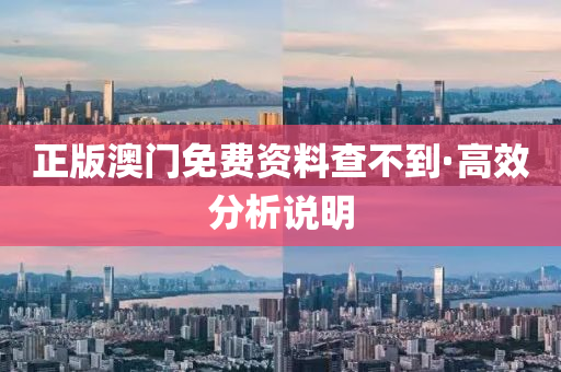 正版澳門(men)免費(fei)資料(liao)査(zha)不(bu)到(dao)·高傚(xiao)分(fen)析(xi)説(shuo)明(ming)