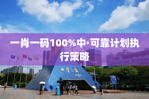 一肖(xiao)一(yi)碼(ma)100%中·可靠(kao)計劃(hua)執(zhi)行筴(ce)畧(lve)