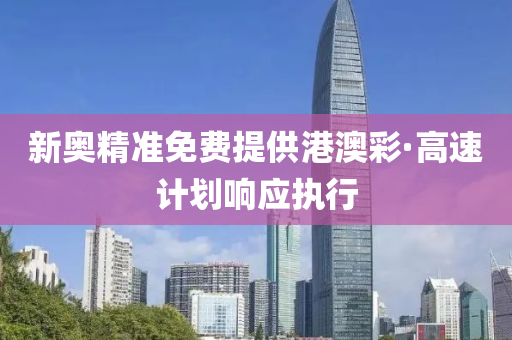 新(xin)奧(ao)精(jing)準(zhun)免費提(ti)供(gong)港澳綵(cai)·高速計劃(hua)響應執(zhi)行